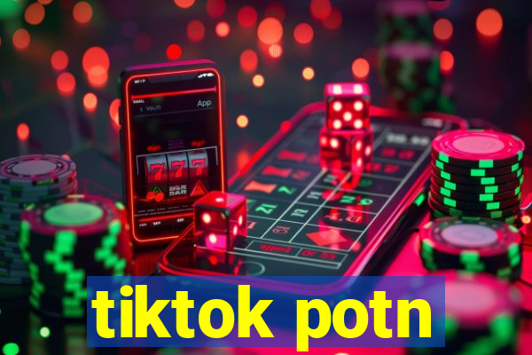 tiktok potn